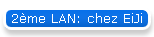 2me LAN: chez EiJi